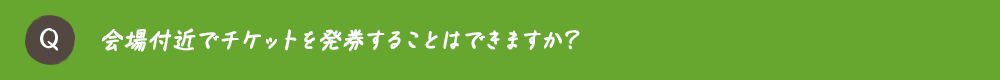 会場付近でチケットを発券することはできますか？