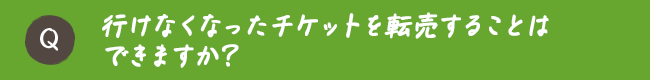 行けなくなったチケットを転売することはできますか？