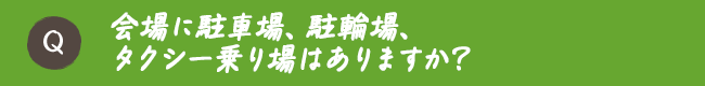 会場に駐車場、駐輪場、タクシー乗り場はありますか？