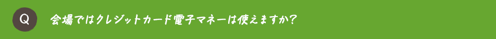 会場ではクレジットカード電子マネーは使えますか？